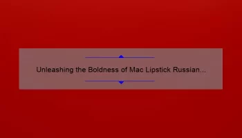 Unleashing the Boldness of Mac Lipstick Russian Red: A Must-Have for Every Makeup Enthusiast