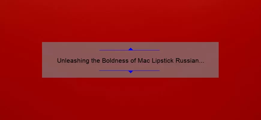 Unleashing the Boldness of Mac Lipstick Russian Red: A Must-Have for Every Makeup Enthusiast