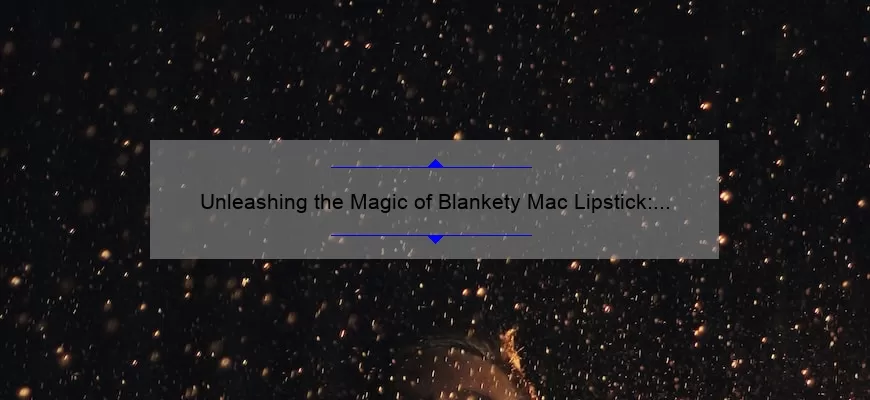 Unleashing the Magic of Blankety Mac Lipstick: A Comprehensive Review