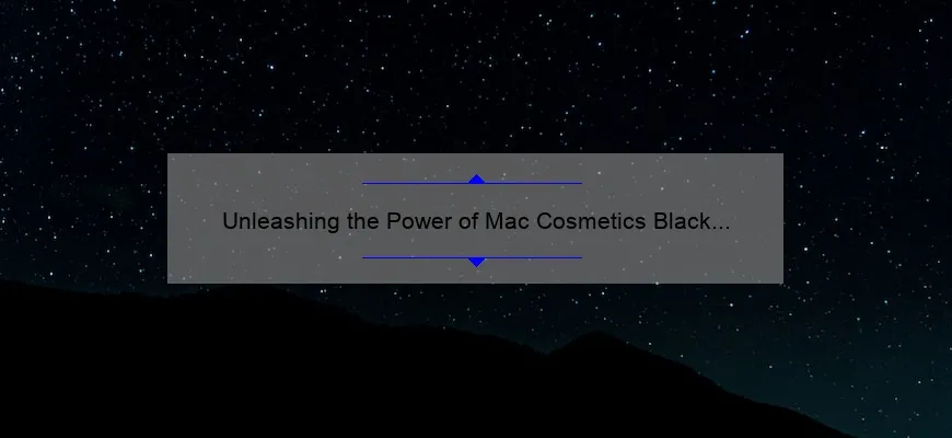 Unleashing the Power of Mac Cosmetics Black Panther: A Story of Bold Beauty [5 Tips to Achieve the Look]