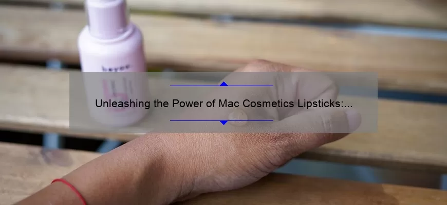 Unleashing the Power of Mac Cosmetics Lipsticks: A Comprehensive Guide