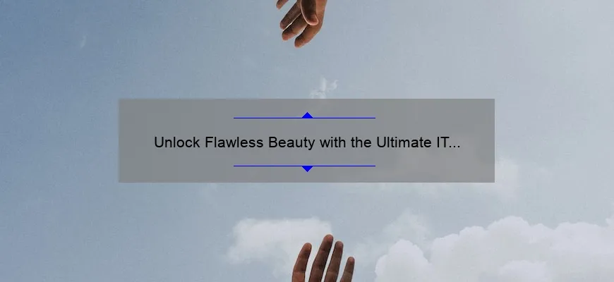 Unlock Flawless Beauty with the Ultimate IT Cosmetics Set: A Personal Story [10 Must-Have Products and Stats to Help You Decide] (Keyword: IT Cosmetics Set)