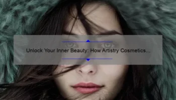 Unlock Your Inner Beauty: How Artistry Cosmetics Can Transform Your Look [With Tips and Stats]