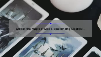 Unlock the Magic of Mac’s Spellbinding Lipstick: A Story of Beauty, Tips, and Stats [Ultimate Guide]