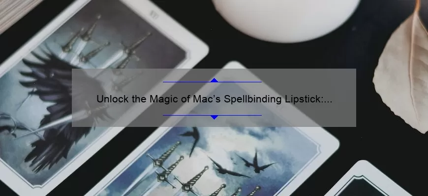 Unlock the Magic of Mac’s Spellbinding Lipstick: A Story of Beauty, Tips, and Stats [Ultimate Guide]