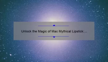 Unlock the Magic of Mac Mythical Lipstick: A Personal Story, Tips, and Stats [Ultimate Guide for Lipstick Lovers]