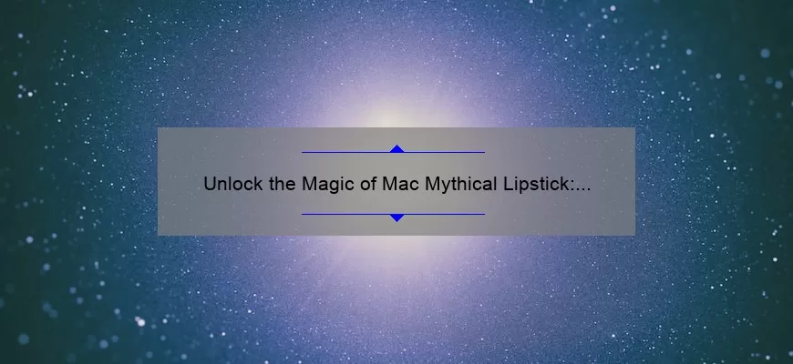 Unlock the Magic of Mac Mythical Lipstick: A Personal Story, Tips, and Stats [Ultimate Guide for Lipstick Lovers]