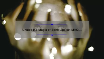 Unlock the Magic of Spirit Lipstick MAC: A Personal Story and 5 Tips for Perfect Application [Expert Guide]