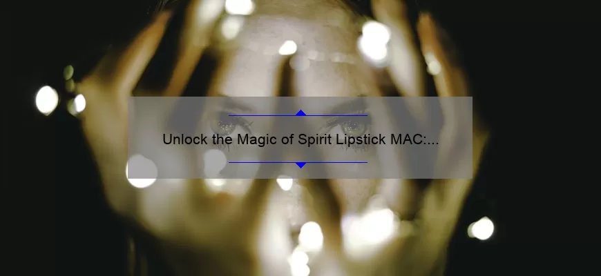 Unlock the Magic of Spirit Lipstick MAC: A Personal Story and 5 Tips for Perfect Application [Expert Guide]