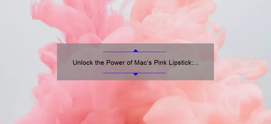 Unlock the Power of Mac’s Pink Lipstick: A Story of Confidence and Beauty [5 Tips for Perfect Application]