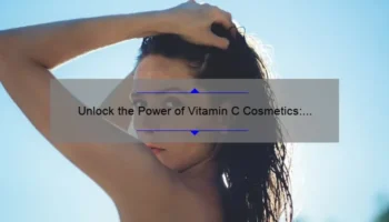Unlock the Power of Vitamin C Cosmetics: A Personal Story, 5 Statistics, and 10 Tips for Glowing Skin [Expert Guide]