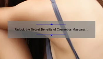 Unlock the Secret Benefits of Cosmetics Mascara: A Personal Story and 5 Statistics to Solve Your Lash Problems [Ultimate Guide for Beauty Enthusiasts]