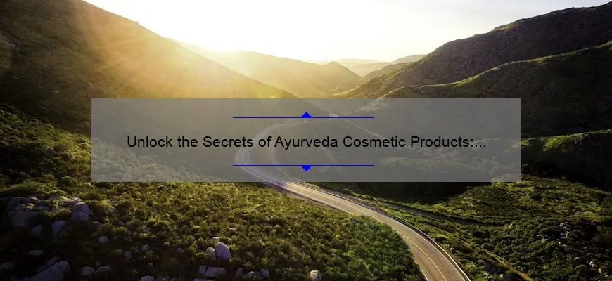 Unlock the Secrets of Ayurveda Cosmetic Products: A Personal Journey to Clear Skin [5 Tips and 10 Statistics]