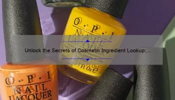 Unlock the Secrets of Cosmetic Ingredient Lookup: A Personal Story and 5 Essential Tips [For Beauty Enthusiasts]