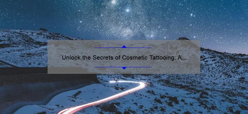 Unlock the Secrets of Cosmetic Tattooing: A Personal Journey to Flawless Results [Expert Tips and Stats]