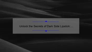 Unlock the Secrets of Dark Side Lipstick: A Story of Bold Beauty [5 Tips for Perfect Application]