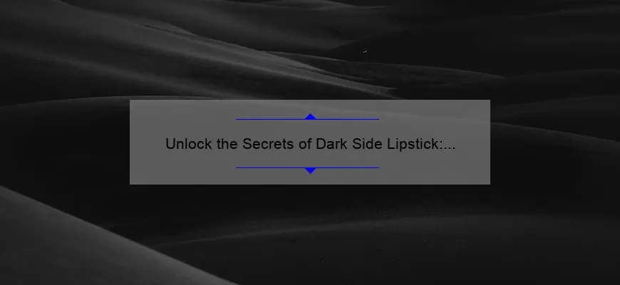 Unlock the Secrets of Dark Side Lipstick: A Story of Bold Beauty [5 Tips for Perfect Application]