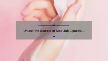 Unlock the Secrets of Mac 305 Lipstick: A Personal Story, Tips, and Stats [Ultimate Guide for Beauty Enthusiasts]