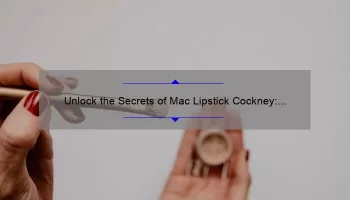 Unlock the Secrets of Mac Lipstick Cockney: A Personal Story, Tips, and Stats [Ultimate Guide for Beauty Enthusiasts]