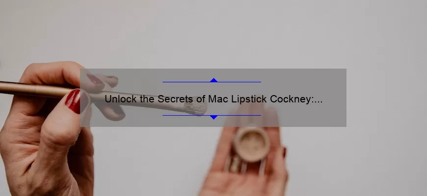 Unlock the Secrets of Mac Lipstick Cockney: A Personal Story, Tips, and Stats [Ultimate Guide for Beauty Enthusiasts]