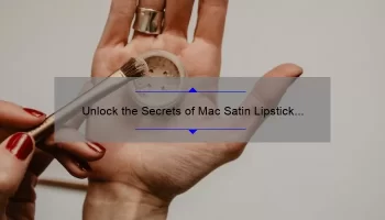 Unlock the Secrets of Mac Satin Lipstick in Paramount: A Personal Story, Tips, and Stats [Ultimate Guide for Beauty Enthusiasts]