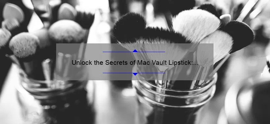 Unlock the Secrets of Mac Vault Lipstick: A Personal Story, Tips, and Stats [Ultimate Guide for Beauty Enthusiasts]