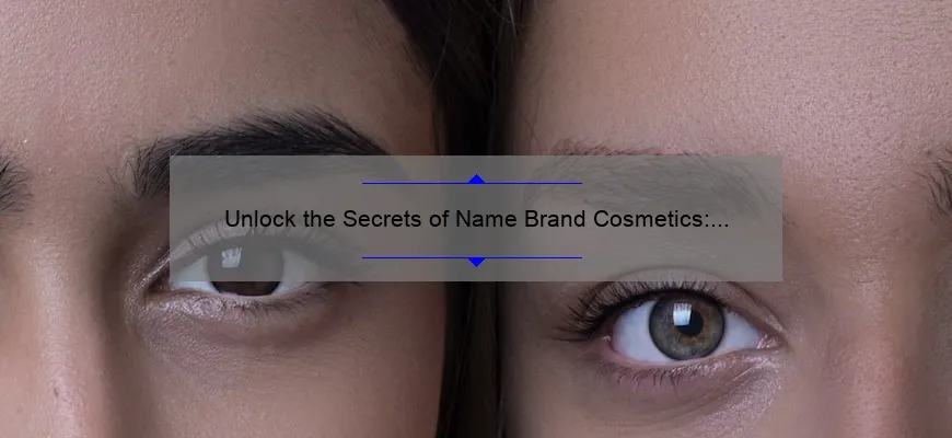 Unlock the Secrets of Name Brand Cosmetics: A Personal Story and Data-Driven Guide [For Beauty Enthusiasts]