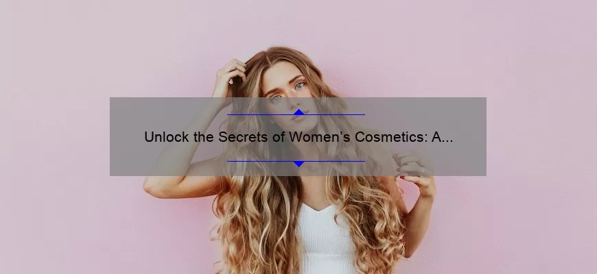 Unlock the Secrets of Women’s Cosmetics: A Story of Beauty, Tips, and Stats [Ultimate Guide]