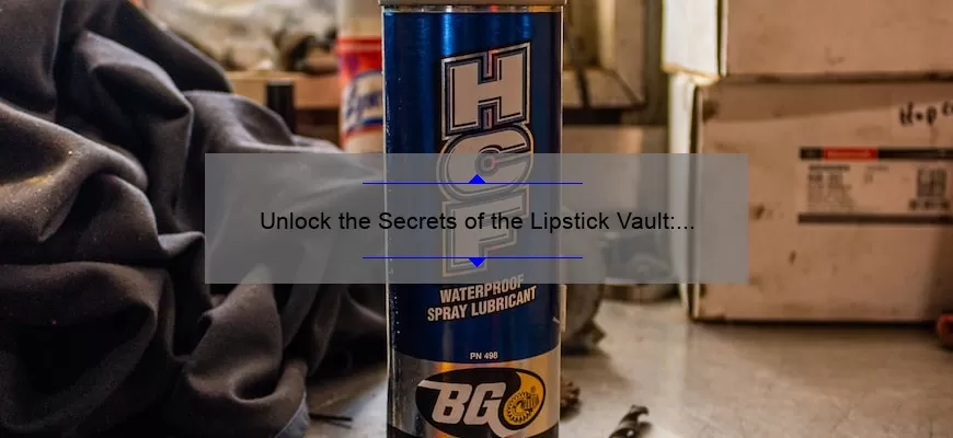 Unlock the Secrets of the Lipstick Vault: How MAC’s Collection Can Transform Your Look [Expert Tips and Stats]