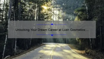 Unlocking Your Dream Career at Lush Cosmetics: A Personal Journey [With Essential Tips and Stats]