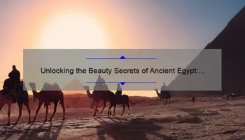 Unlocking the Beauty Secrets of Ancient Egypt: Discovering the First Evidence of Cosmetics [with Numbers and Tips]