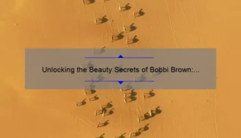 Unlocking the Beauty Secrets of Bobbi Brown: A Story of Success [10 Tips to Master the Bobbi Brown Cosmetic Line]