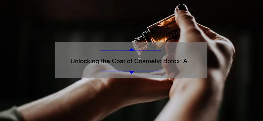 Unlocking the Cost of Cosmetic Botox: A Personal Story and Expert Tips [2021 Statistics and Solutions]