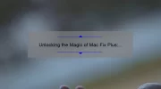 Unlocking the Magic of Mac Fix Plus: A Comprehensive Guide