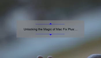 Unlocking the Magic of Mac Fix Plus: A Comprehensive Guide