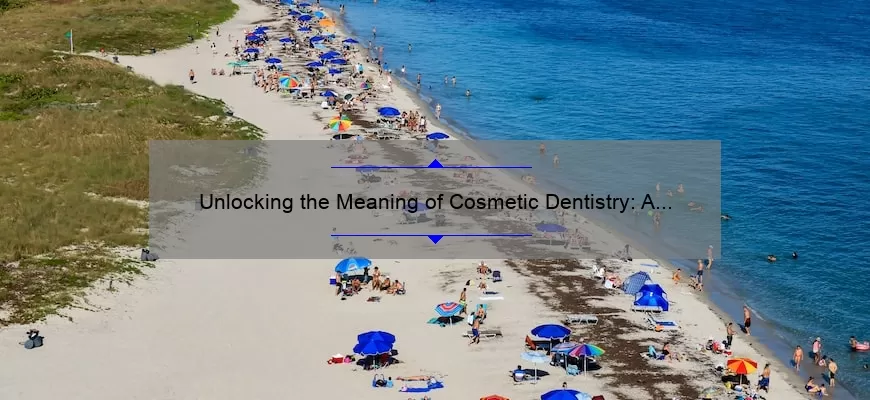 Unlocking the Meaning of Cosmetic Dentistry: A Personal Story and 5 Key Benefits [Expert Guide]