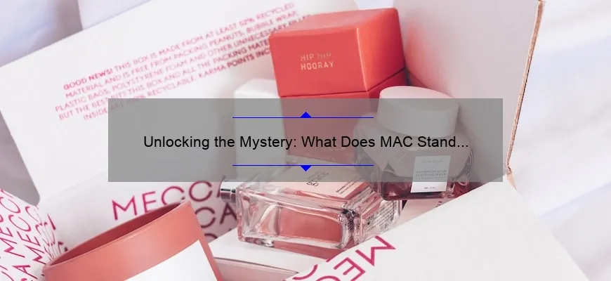 Unlocking the Mystery: What Does MAC Stand for Cosmetics? [A Fascinating Story and Essential Information with Stats and Tips]