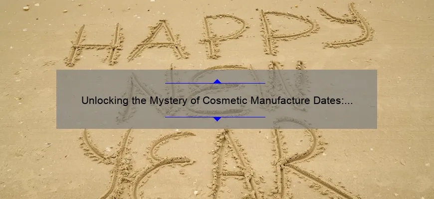 Unlocking the Mystery of Cosmetic Manufacture Dates: A Personal Story and Expert Tips [2021 Statistics and Solutions]