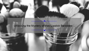 Unlocking the Mystery of Mac Lipstick Barcodes: A Story of Beauty, Clarity, and Problem-Solving [With Essential Tips and Stats]