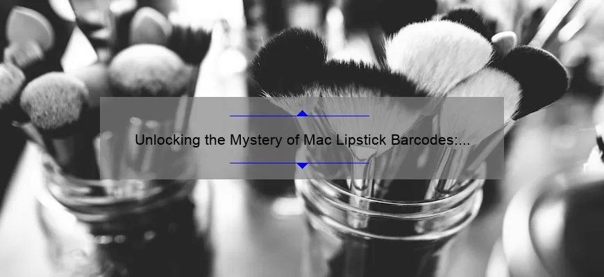 Unlocking the Mystery of Mac Lipstick Barcodes: A Story of Beauty, Clarity, and Problem-Solving [With Essential Tips and Stats]