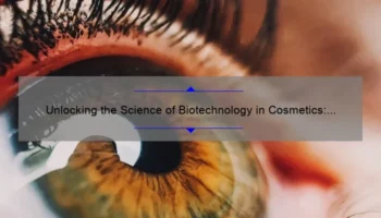 Unlocking the Science of Biotechnology in Cosmetics: A Compelling Story, Practical Tips, and Eye-Opening Stats [Expert Guide]