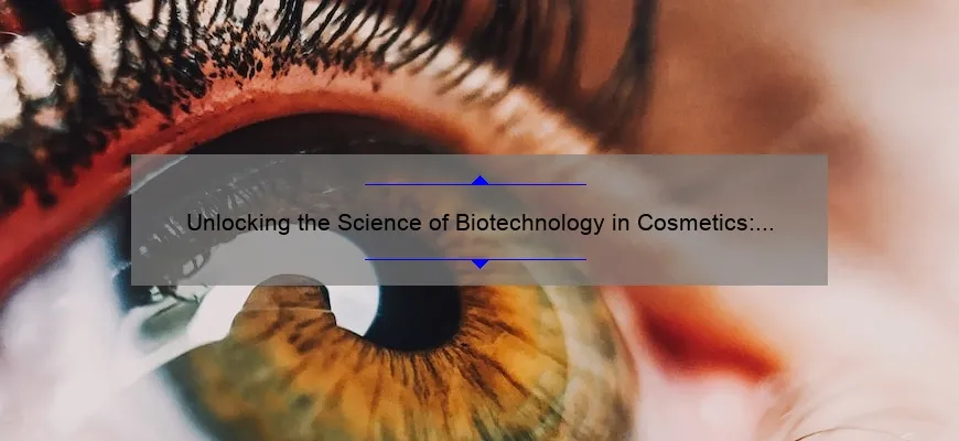 Unlocking the Science of Biotechnology in Cosmetics: A Compelling Story, Practical Tips, and Eye-Opening Stats [Expert Guide]