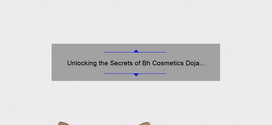 Unlocking the Secrets of Bh Cosmetics Doja Cat: A Story of Beauty, Tips, and Stats [Ultimate Guide for Makeup Enthusiasts]