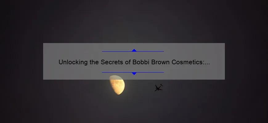 Unlocking the Secrets of Bobbi Brown Cosmetics: A Personal Story and Expert Tips [Infographic]