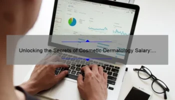 Unlocking the Secrets of Cosmetic Dermatology Salary: A Personal Story and Data-Driven Guide [For Aspiring Dermatologists]