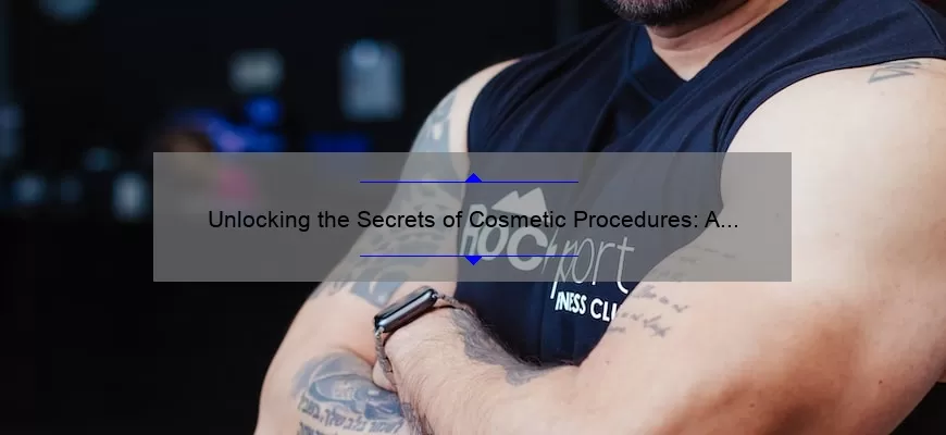 Unlocking the Secrets of Cosmetic Procedures: A Personal Journey to Clearer Skin [Expert Tips and Stats Included]