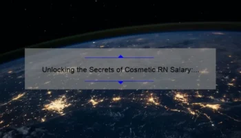 Unlocking the Secrets of Cosmetic RN Salary: A Personal Story and Data-Driven Guide [For Aspiring Aestheticians]
