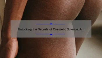 Unlocking the Secrets of Cosmetic Science: A Fascinating Story of Innovation [10 Surprising Statistics and Tips for Better Skin]