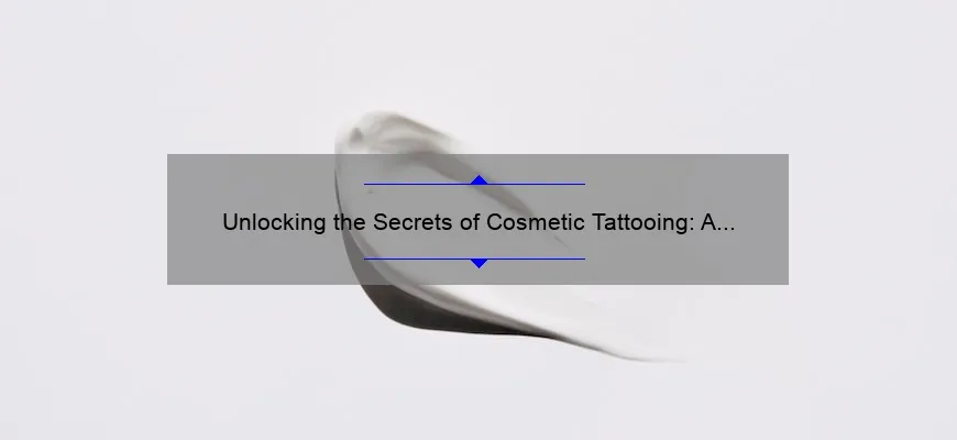 Unlocking the Secrets of Cosmetic Tattooing: A Personal Journey [10 Must-Know Tips and Stats]