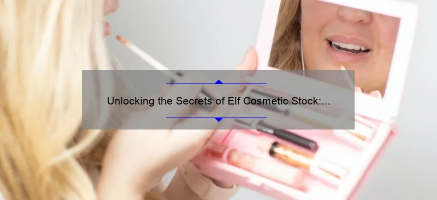 Unlocking the Secrets of Elf Cosmetic Stock: A Story of Success [Expert Tips and Stats Included]